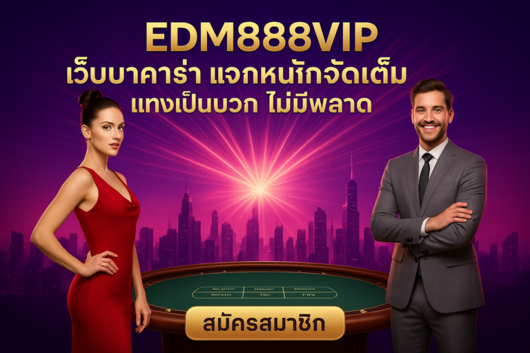 EDM888VIP เว็บบาคาร่า แจกหนักจัดเต็ม แทงเป็นบวก ไม่มีพลาด