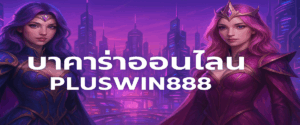 บาคาร่าออนไลน์ที่ PLUSWIN888 เว็บตรง ปลอดภัย 100%